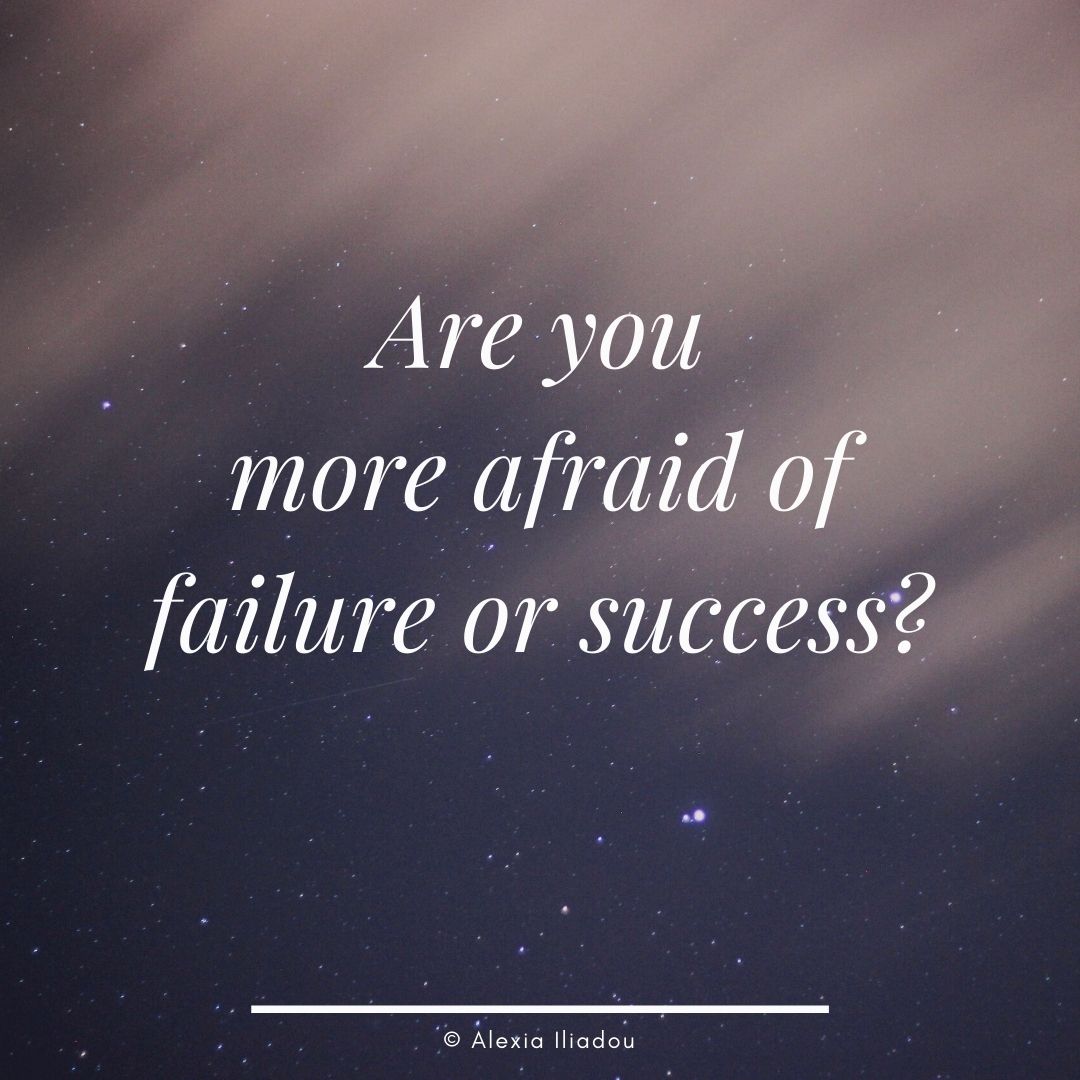 Are you more afraid of failure or success?