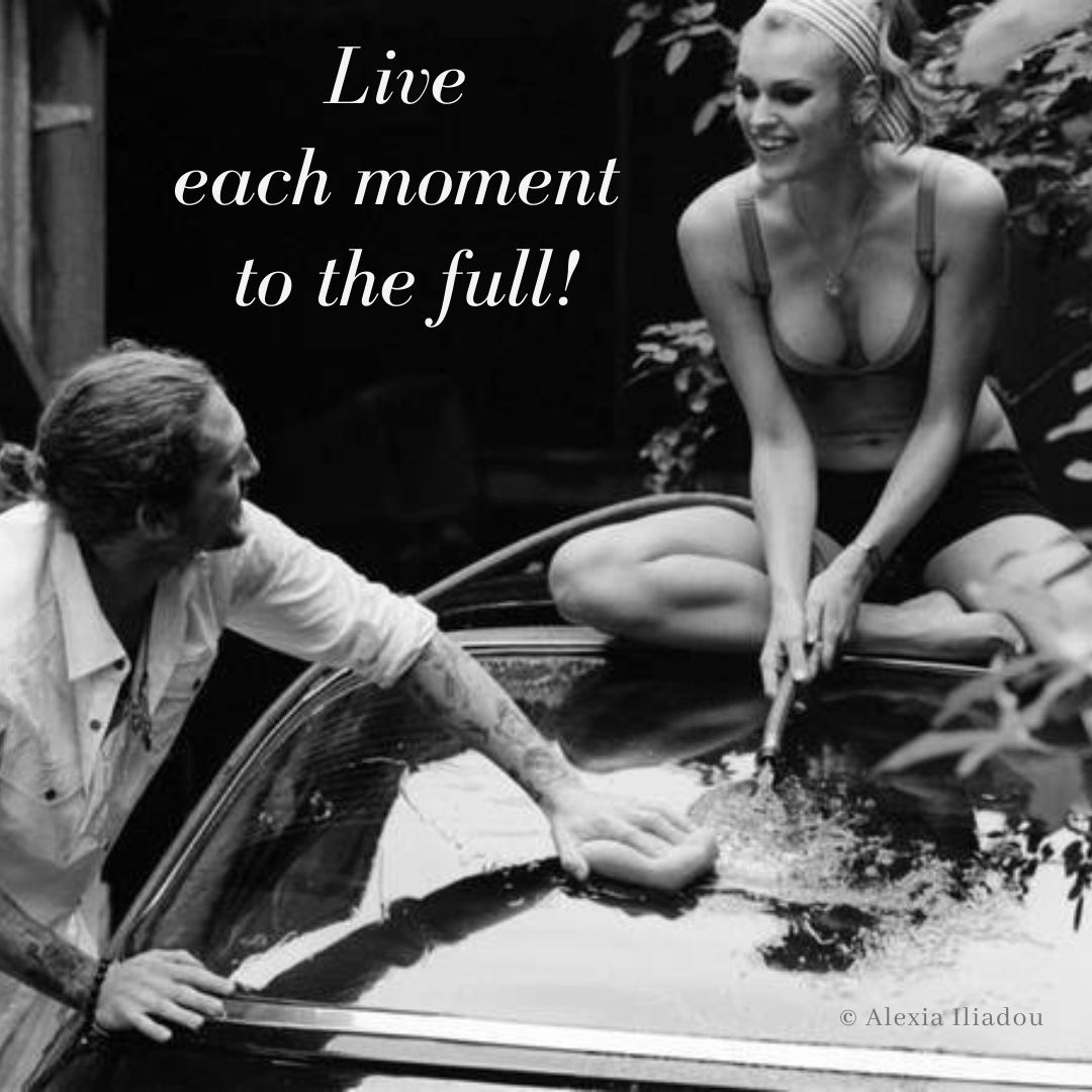 Live each moment to the full!